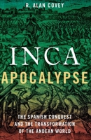 Inca Apocalypse: The Spanish Conquest and the Transformation of the Andean World 0190299126 Book Cover