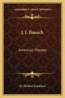 J. J. Bausch: American Pioneer 1428660755 Book Cover
