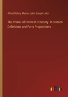 The Primer of Political Economy. In Sixteen Definitions and Forty Propositions 3385395917 Book Cover