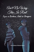 Ain't No Way This Is Real: Began as Brothers, Ended as Strangers 1779624298 Book Cover