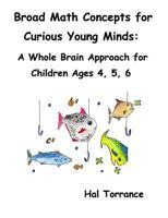 Broad Math Concepts for Curious Young Minds: A Whole Brain Approach for Children Ages 4, 5, 6 1481084135 Book Cover