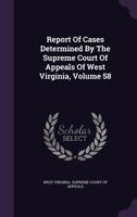 Report Of Cases Determined By The Supreme Court Of Appeals Of West Virginia, Volume 58... 1275280692 Book Cover