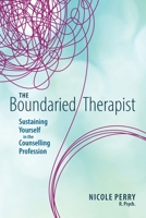 The Boundaried Therapist: Sustaining Yourself in the Counselling Profession 1550599488 Book Cover