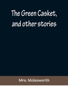 The Green Casket, and Other Stories 1518624987 Book Cover