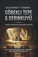 GÖBEKLI TEPE & DERINKUYU: Ancient Mysteries Beneath Anatolia: Uncovering Turkey's Lost Civilizations, Underground Cities, and the World's Oldest Temple B0G4DVL3BL Book Cover