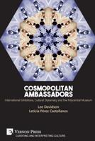 Cosmopolitan Ambassadors: International exhibitions, cultural diplomacy and the polycentral museum (Curating and Interpreting Culture) 1622736869 Book Cover