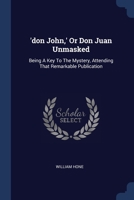 'don John,' Or Don Juan Unmasked: Being A Key To The Mystery, Attending That Remarkable Publication 1021370878 Book Cover