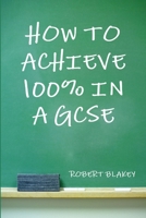 How to Achieve 100% in a GCSE 1445202778 Book Cover