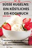 Süsse Kugelns: Ein Köstliches Eiskochbuch 1835317863 Book Cover