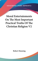 Moral Entertainments on the Most Important Practical Truths of the Christian Religion V2 1428656944 Book Cover