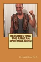 Resurrecting the African Spiritual Mind 1519352336 Book Cover