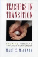 Teachers in Transition: Growing Forward through Retirement 1578862493 Book Cover