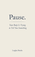 Pause. Your Body Is Trying to Tell You Something B0GFC1PJ6T Book Cover