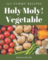 Holy Moly! 365 Yummy Vegetable Recipes: The Best-ever Yummy Vegetable Cookbook B08JF61KZN Book Cover