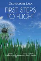 First Steps to Flight: A Collection of Poems and Short Stories 1491811692 Book Cover