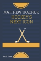 Matthew Tkachuk: Hockey’s Next Icon: The Unyielding Drive Behind His Success on and off the Ice B0DY1C5FCM Book Cover