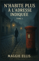 N’habite plus à l’adresse indiquée – Tome 1: laissez-vous emporter par un suspense addictif et des personnages inoubliables. Une lecture que vous ne pourrez pas lâcher. (French Edition) B0FK9SC77M Book Cover