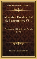 Memoires Du Marechal de Bassompierre V3-4: Contenant L'Histoire de Sa Vie (1703) 1104883422 Book Cover