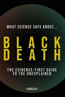 What Science Says About... Black Death: The Evidence-First Guide to the Unexplained (What Science Says About... Outbreaks & Pathogens - Volume 4) B0H9SZNBS8 Book Cover