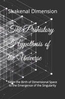 The Prehistory Hypothesis of the Universe: From the Birth of Dimensional Space to the Emergence of the Singularity B0CTCWNC8M Book Cover