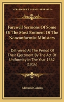 Farewell Sermons Of Some Of The Most Eminent Of The Nonconformist Ministers: Delivered At The Period Of Their Ejectment By The Act Of Uniformity In The Year 1662 1017364494 Book Cover