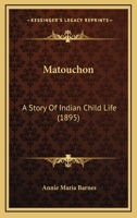 Matouchon a Story of Indian Child Life (Classic Reprint) 1519388187 Book Cover