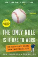The Only Rule Is It Has to Work: Our Wild Experiment Building a New Kind of Baseball Team 1627795642 Book Cover