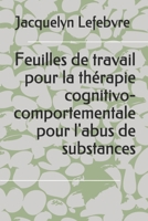 Feuilles de travail pour la thérapie cognitivo-comportementale pour l'abus de substances (French Edition) 1671876423 Book Cover