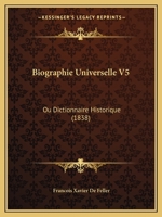 Biographie Universelle V5: Ou Dictionnaire Historique (1838) 1167731263 Book Cover