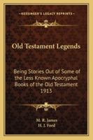 Old Testament Legends: Being Stories Out of Some of the Less Known Apocryphal Books of the Old Testament 1913 1417980435 Book Cover