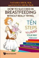 How to Succeed in Breastfeeding Without Really Trying, or Ten Steps to Laugh Your Way Through 9812819150 Book Cover