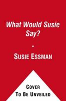 What Would Susie Say?: Bullsh*t Wisdom About Love, Life and Comedy 1439150176 Book Cover