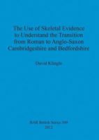 The Use of Skeletal Evidence to Understand the Transition from Roman to Anglo-Saxon Cambridgeshire and Bedfordshire 1407310437 Book Cover