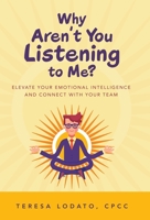 Why Aren't You Listening to Me?: Elevate Your Emotional Intelligence and Connect with Your Team 198224206X Book Cover