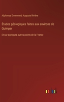 Études géologiques faites aux environs de Quimper: Et sur quelques autres points de la France (French Edition) 3385094437 Book Cover