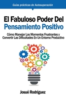 El Fabuloso Poder del Pensamiento Positivo: Cómo manejar los momentos frustrantes y convertir las dificultades en un entorno productivo (Guías Prácticas de Autosuperación) 1640811656 Book Cover