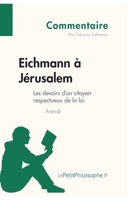 Eichmann à Jérusalem d'Arendt - Les devoirs d'un citoyen respectueux de la loi (Commentaire): Comprendre la philosophie avec lePetitPhilosophe.fr 2806245958 Book Cover