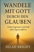 WANDELE MIT GOTT DURCH DEN GLAUBEN: Gottes Gegenwart und Kraft jeden Tag zu erfahren B0FT9947TJ Book Cover