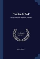 The Son Of God: Is The Sonship Of Christ Eternal? Was He A Living Son Before He Was Begotten? 1377264572 Book Cover