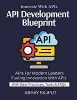 API Development Blueprint: Connect Systems With Ease | Design & Deploy Fast APIs | REST to GraphQL Explained | Secure API Strategies | Real-World API Workflows | Design APIs That Scale B0FP8DKH1T Book Cover