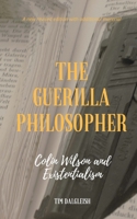 The Guerilla Philosopher: Colin Wilson and Existentialism 1981484396 Book Cover