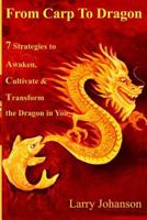 From Carp To Dragon: 7 Strategies To Awaken, Cultivate and Transform the Dragon in You 0991731727 Book Cover