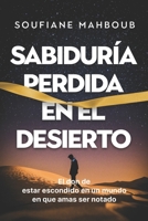 Sabiduría perdida en el desierto: El don de estar escondido en un mundo que amas ser notado B0B5KQN946 Book Cover