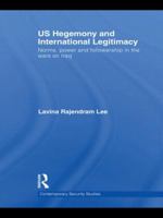 Us Hegemony and International Legitimacy: Norms, Power and Followership in the Wars on Iraq 0415724309 Book Cover