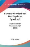 Barentz Woordenboek Der Engelsche Spreektaal: Anglicismen En Americanismen (1895) 1160313385 Book Cover