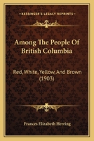 Among the People of British Columbia: Red, White, Yellow, and Brown 1165276410 Book Cover