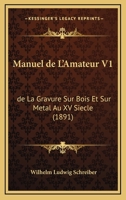 Manuel De L'Amateur V1: De La Gravure Sur Bois Et Sur Metal Au XV Siecle (1891) 1167650492 Book Cover