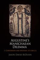 Augustine's Manichaean Dilemma, Volume 1: Conversion and Apostasy, 373-388 C.E. 0812242106 Book Cover