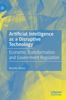 Artificial Intelligence as a Disruptive Technology: Economic Transformation and Government Regulation 3030359778 Book Cover