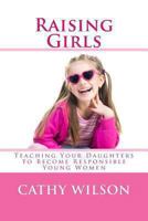 Raising Girls: Teaching Your Daughters to Become Responsible Young Women 149225472X Book Cover